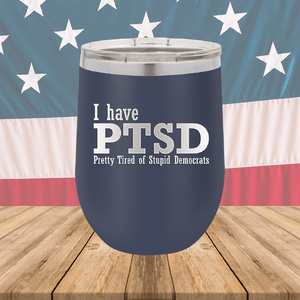 I Have PTSD Pretty Tired of Stupid Democrats Tumbler - Stainless Steel - 2662 -