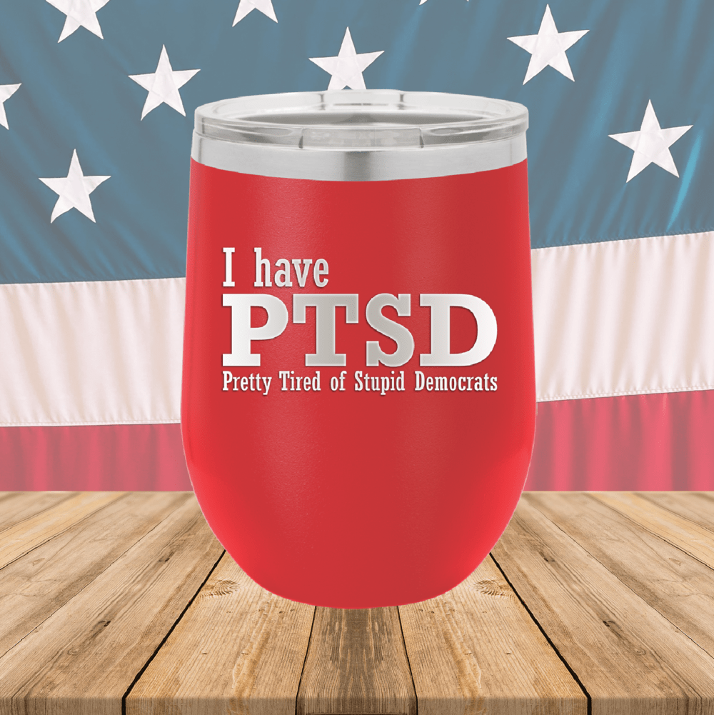I Have PTSD Pretty Tired of Stupid Democrats Tumbler - Stainless Steel - 2662 -