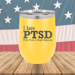 I Have PTSD Pretty Tired of Stupid Democrats Tumbler - Stainless Steel - 2662 -