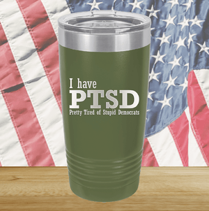 I Have PTSD Pretty Tired of Stupid Democrats Tumbler - Stainless Steel - 2662 -