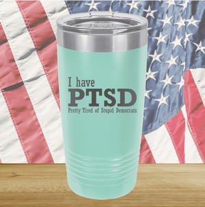 I Have PTSD Pretty Tired of Stupid Democrats Tumbler - Stainless Steel - 2662 -