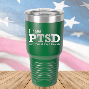 I Have PTSD Pretty Tired of Stupid Democrats Tumbler - Stainless Steel - 2662 -