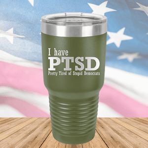 I Have PTSD Pretty Tired of Stupid Democrats Tumbler - Stainless Steel - 2662 -