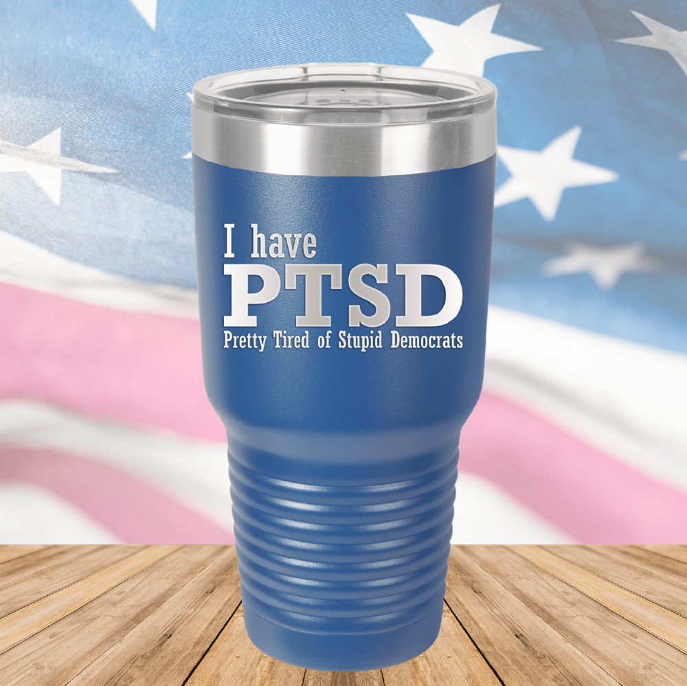 I Have PTSD Pretty Tired of Stupid Democrats Tumbler - Stainless Steel - 2662 -