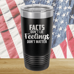 Facts Do Not Lie Feelings Do Not Matter Tumbler - Stainless Steel - 2679 -