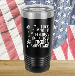 Fuck Your Feelings You Fucking Snowflake Tumbler - Stainless Steel - 2680 -