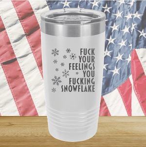 Fuck Your Feelings You Fucking Snowflake Tumbler - Stainless Steel - 2680 -