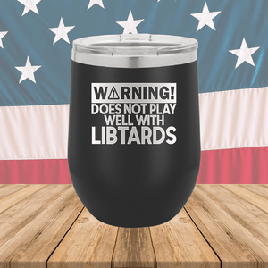 Warning Does Not Play Well with Libtards Tumbler - Stainless Steel - 2682 -