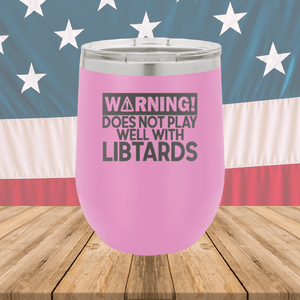 Warning Does Not Play Well with Libtards Tumbler - Stainless Steel - 2682 -