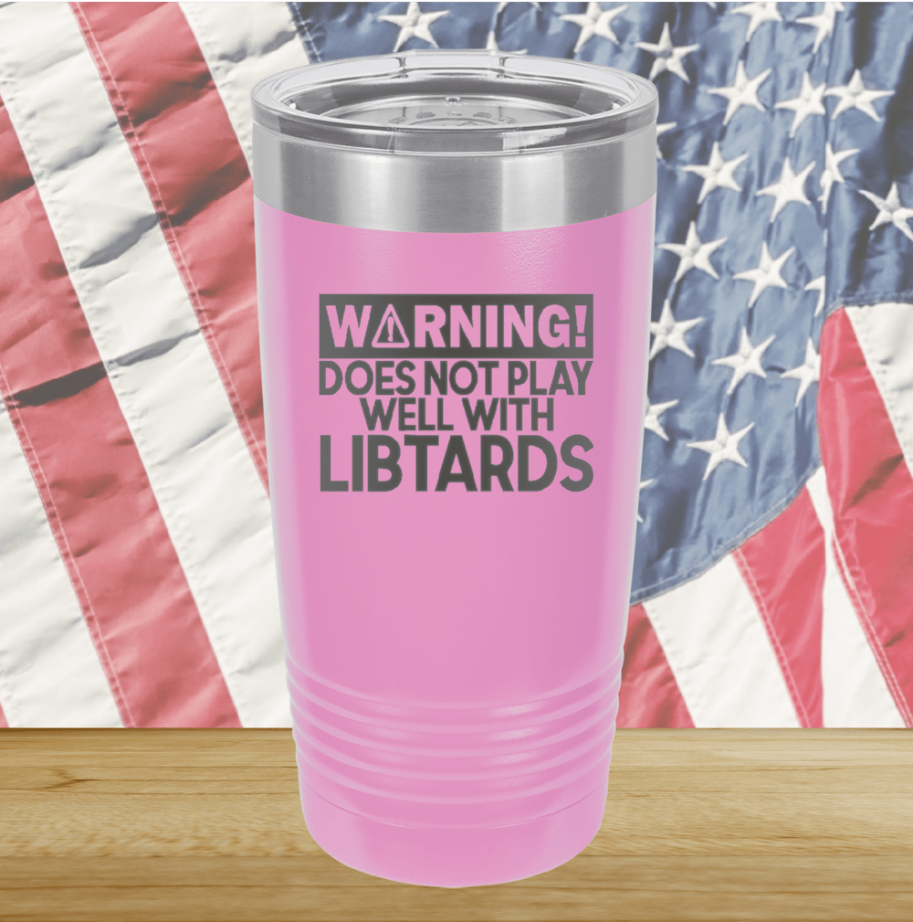 Warning Does Not Play Well with Libtards Tumbler - Stainless Steel - 2682 -
