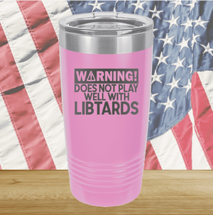 Warning Does Not Play Well with Libtards Tumbler - Stainless Steel - 2682 -