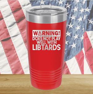 Warning Does Not Play Well with Libtards Tumbler - Stainless Steel - 2682 -