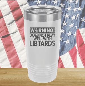 Warning Does Not Play Well with Libtards Tumbler - Stainless Steel - 2682 -