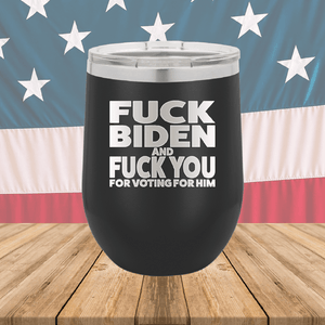 Fuck Biden and Fuck You for Voting for Him Tumbler - Stainless Steel - 2691 -