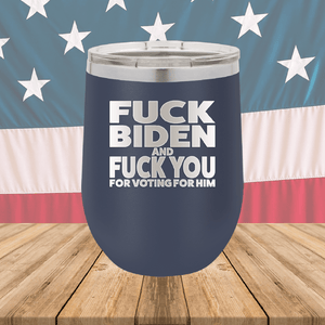 Fuck Biden and Fuck You for Voting for Him Tumbler - Stainless Steel - 2691 -