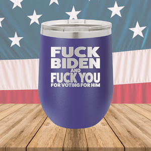 Fuck Biden and Fuck You for Voting for Him Tumbler - Stainless Steel - 2691 -