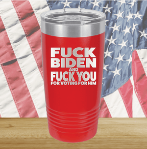 Fuck Biden and Fuck You for Voting for Him Tumbler - Stainless Steel - 2691 -