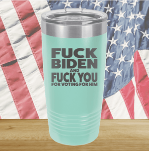 Fuck Biden and Fuck You for Voting for Him Tumbler - Stainless Steel - 2691 -