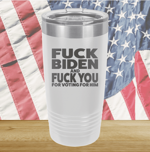 Fuck Biden and Fuck You for Voting for Him Tumbler - Stainless Steel - 2691 -