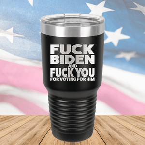 Fuck Biden and Fuck You for Voting for Him Tumbler - Stainless Steel - 2691 -