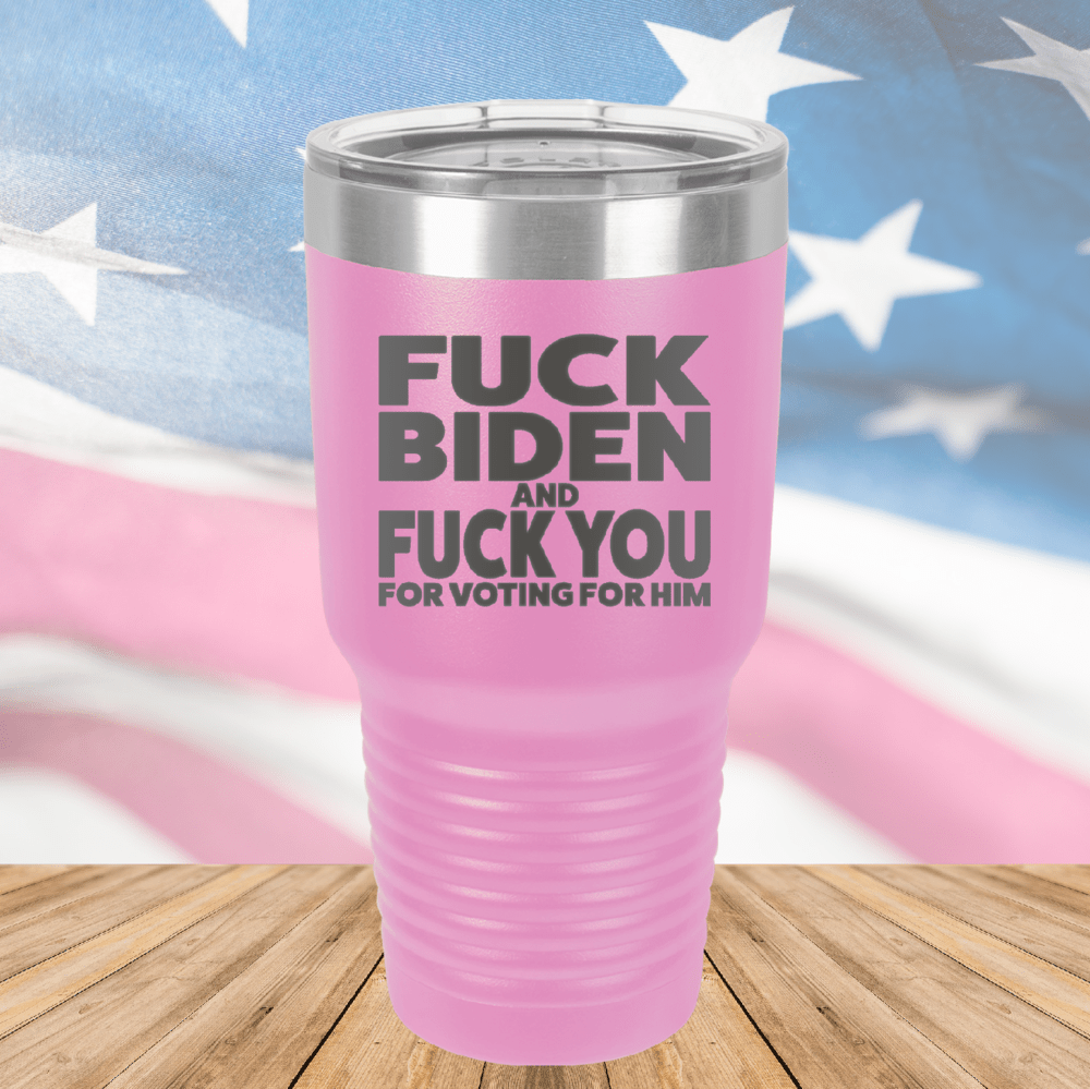Fuck Biden and Fuck You for Voting for Him Tumbler - Stainless Steel - 2691 -