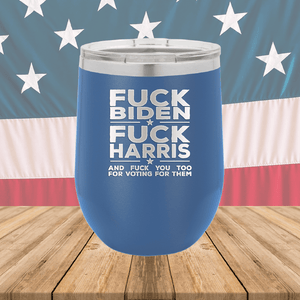 Fuck Biden Fuck Harris and Fuck You Too Tumbler - Stainless Steel - 2692 -