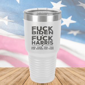 Fuck Biden Fuck Harris and Fuck You Too Tumbler - Stainless Steel - 2692 -