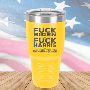 Fuck Biden Fuck Harris and Fuck You Too Tumbler - Stainless Steel - 2692 -