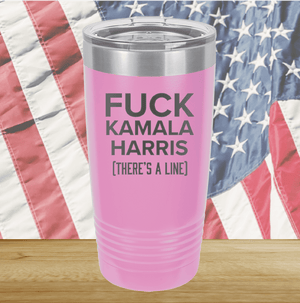 Fuck Kamala Harris There is a Line Tumbler - Stainless Steel - 2693 -