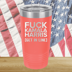 Fuck Kamala Harris Get in Line Tumbler - Stainless Steel - 2694 -