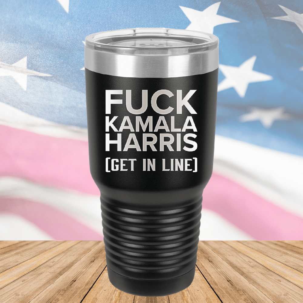 Fuck Kamala Harris Get in Line Tumbler - Stainless Steel - 2694 -