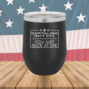 Capitalism Ain't Evil You Just Suck at Life Tumbler - Stainless Steel - 2696 -