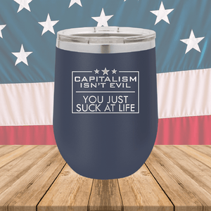 Capitalism Ain't Evil You Just Suck at Life Tumbler - Stainless Steel - 2696 -