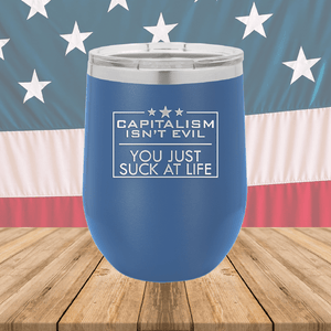 Capitalism Ain't Evil You Just Suck at Life Tumbler - Stainless Steel - 2696 -