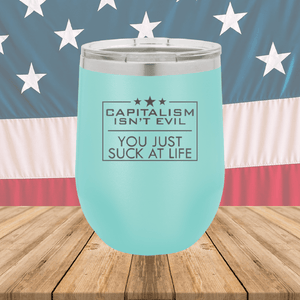 Capitalism Ain't Evil You Just Suck at Life Tumbler - Stainless Steel - 2696 -