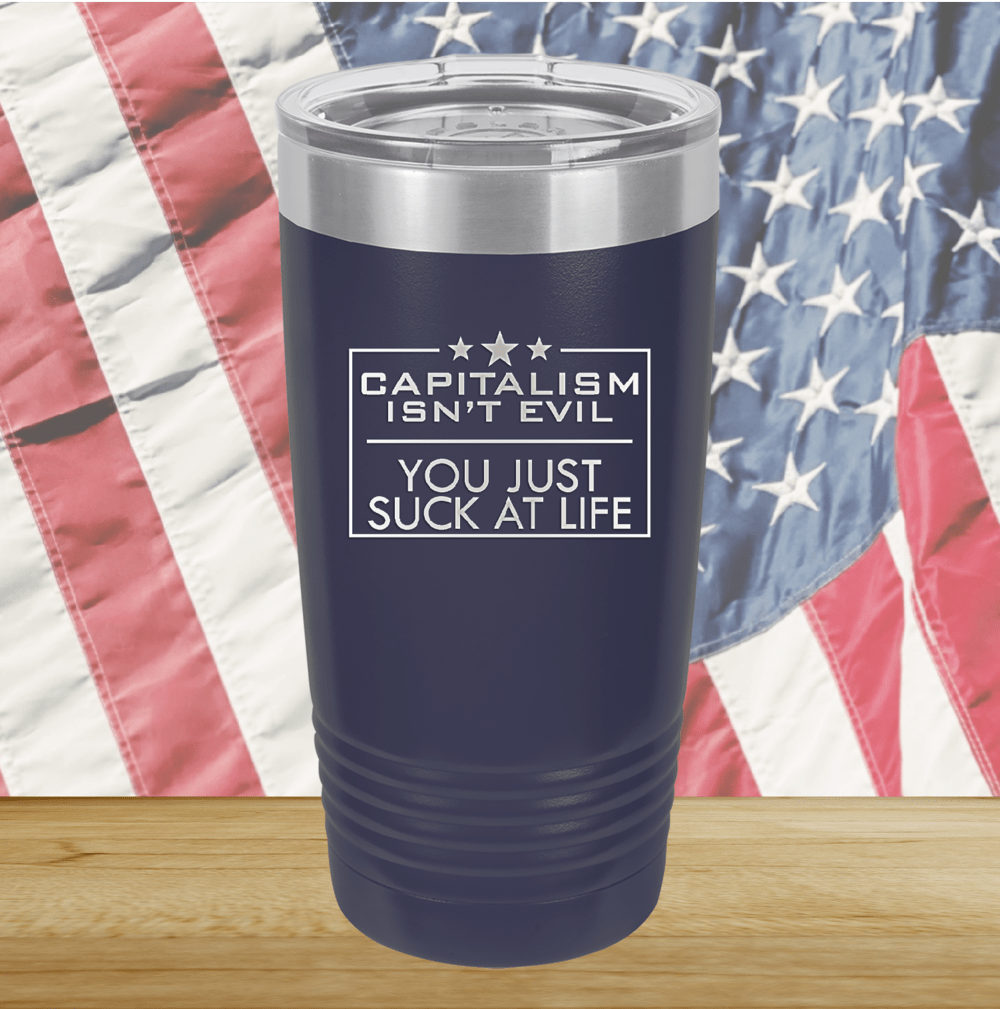 Capitalism Ain't Evil You Just Suck at Life Tumbler - Stainless Steel - 2696 -