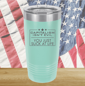 Capitalism Ain't Evil You Just Suck at Life Tumbler - Stainless Steel - 2696 -