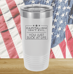 Capitalism Ain't Evil You Just Suck at Life Tumbler - Stainless Steel - 2696 -