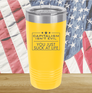 Capitalism Ain't Evil You Just Suck at Life Tumbler - Stainless Steel - 2696 -