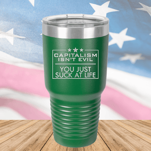 Capitalism Ain't Evil You Just Suck at Life Tumbler - Stainless Steel - 2696 -