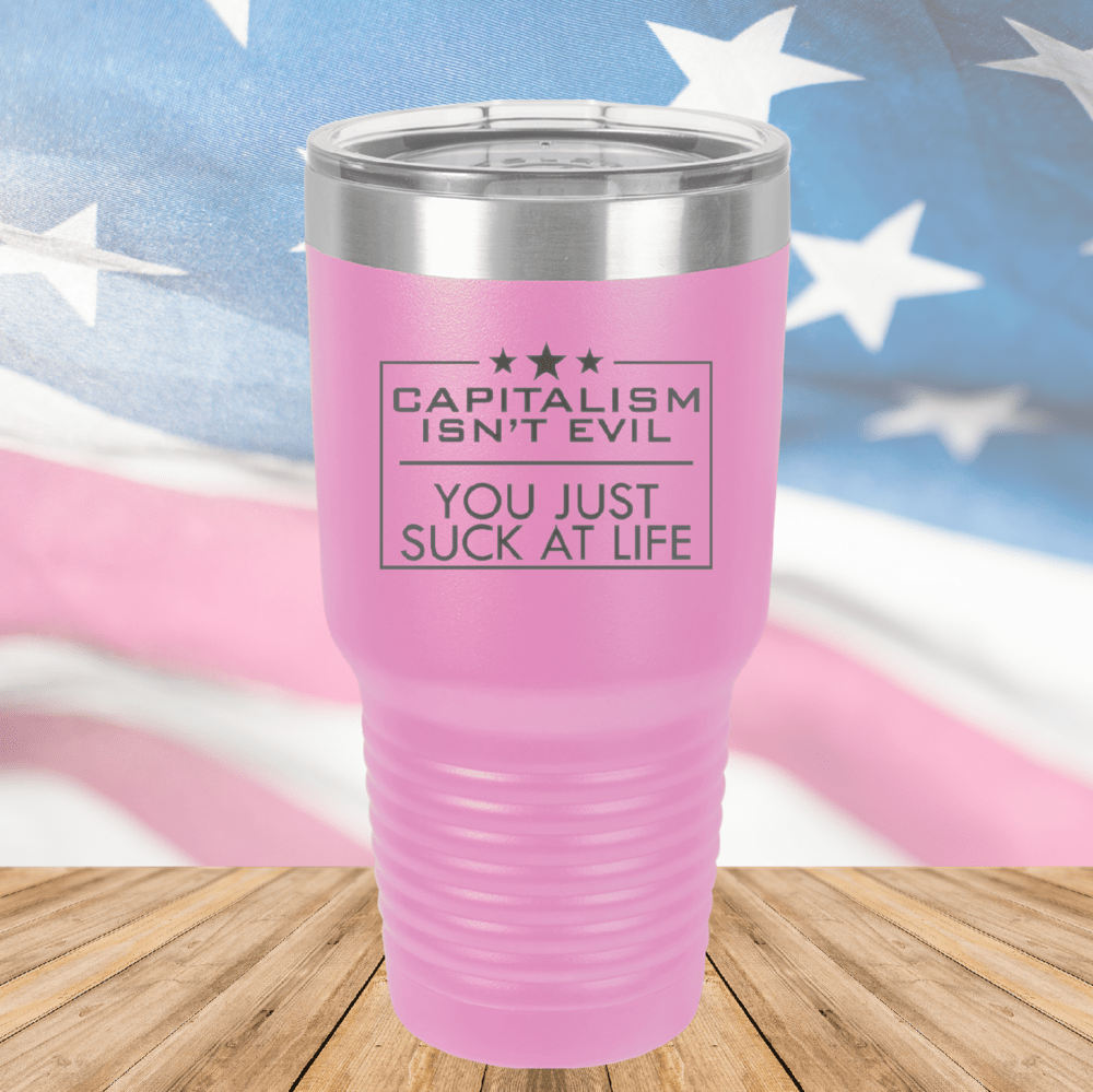 Capitalism Ain't Evil You Just Suck at Life Tumbler - Stainless Steel - 2696 -