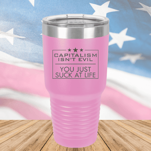 Capitalism Ain't Evil You Just Suck at Life Tumbler - Stainless Steel - 2696 -