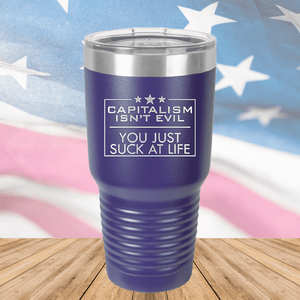 Capitalism Ain't Evil You Just Suck at Life Tumbler - Stainless Steel - 2696 -