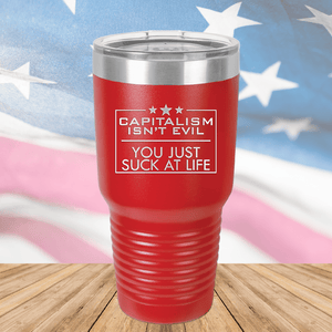 Capitalism Ain't Evil You Just Suck at Life Tumbler - Stainless Steel - 2696 -