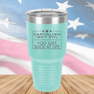 Capitalism Ain't Evil You Just Suck at Life Tumbler - Stainless Steel - 2696 -