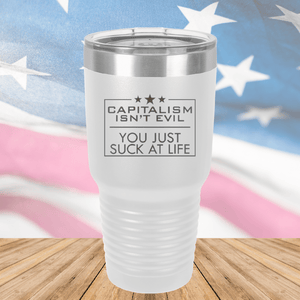 Capitalism Ain't Evil You Just Suck at Life Tumbler - Stainless Steel - 2696 -