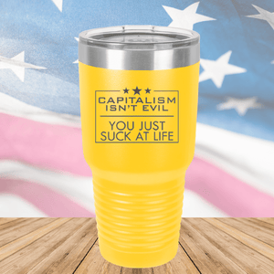 Capitalism Ain't Evil You Just Suck at Life Tumbler - Stainless Steel - 2696 -