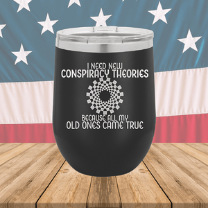 I Need New Conspiracy Theories All My Old Ones Came True Tumbler - Stainless Steel - 2697 -