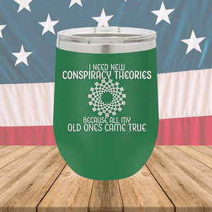 I Need New Conspiracy Theories All My Old Ones Came True Tumbler - Stainless Steel - 2697 -