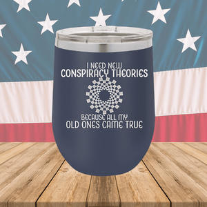 I Need New Conspiracy Theories All My Old Ones Came True Tumbler - Stainless Steel - 2697 -